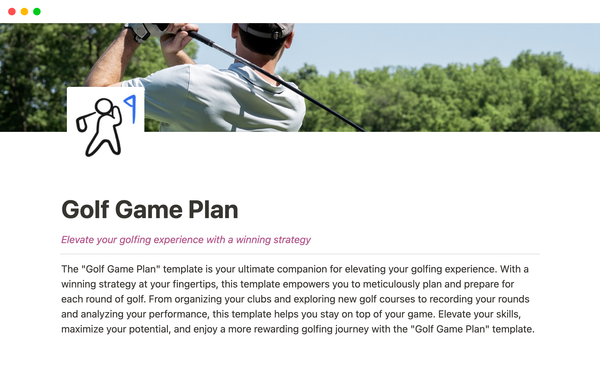 The "Golf Game Plan" template provides golfers with a comprehensive toolkit to organize, strategize, and track their golfing journey, from managing clubs and exploring courses to recording and analyzing round results.