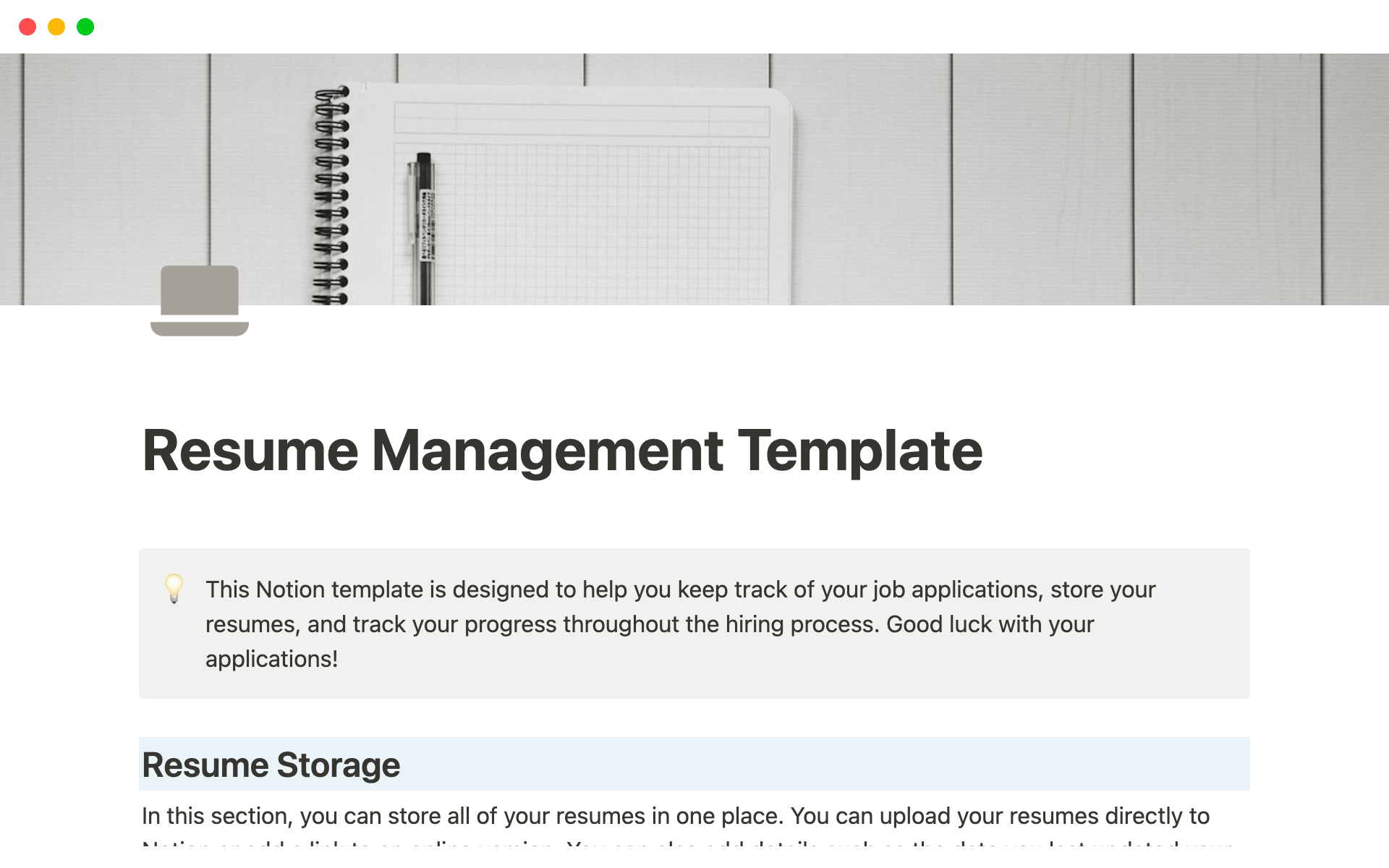 This Notion template is designed to help you keep track of your job applications, store your resumes, and track your progress throughout the hiring process.