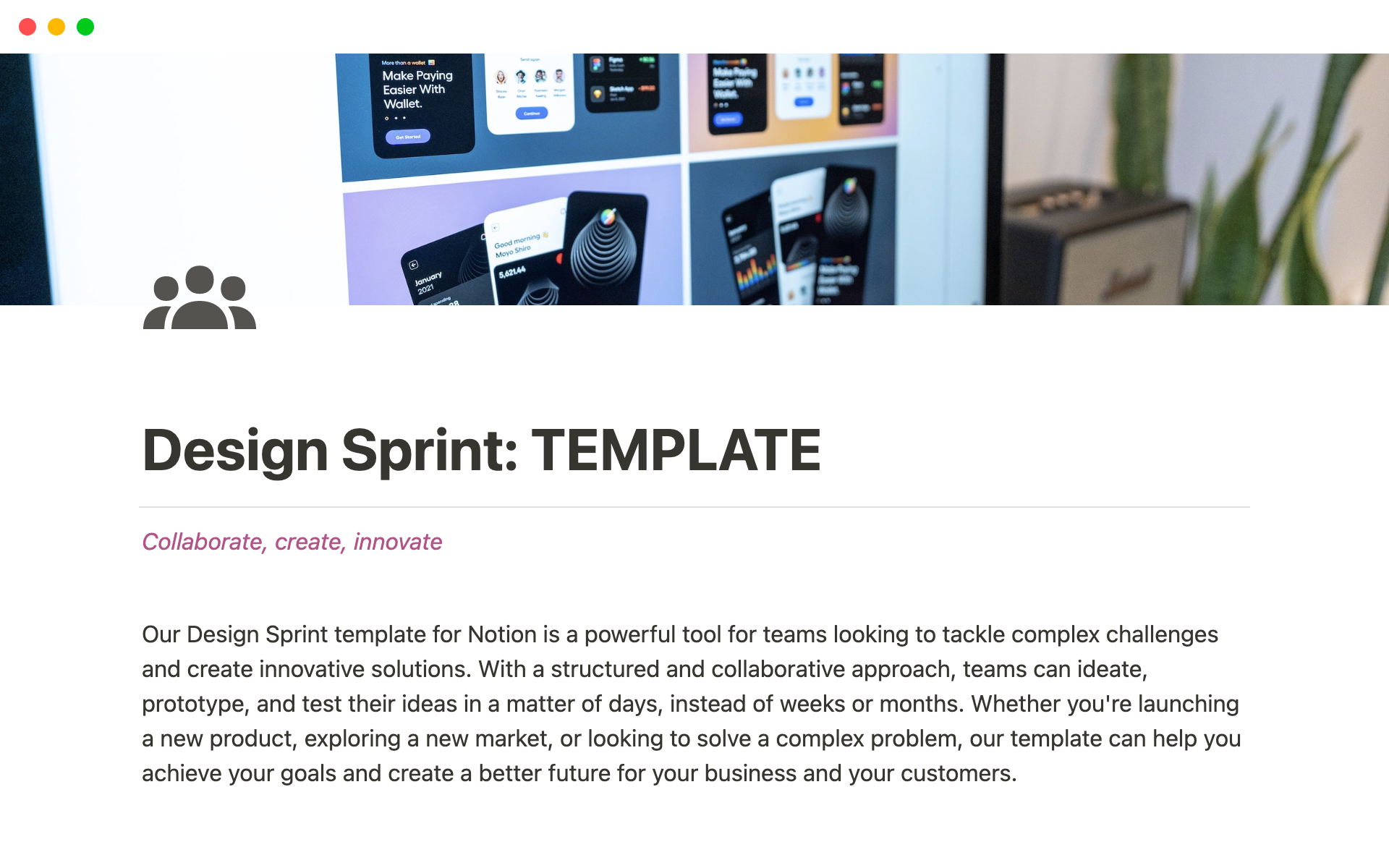 The Design Sprint template provides a structured process for teams to quickly ideate, prototype, and test solutions to complex problems.
