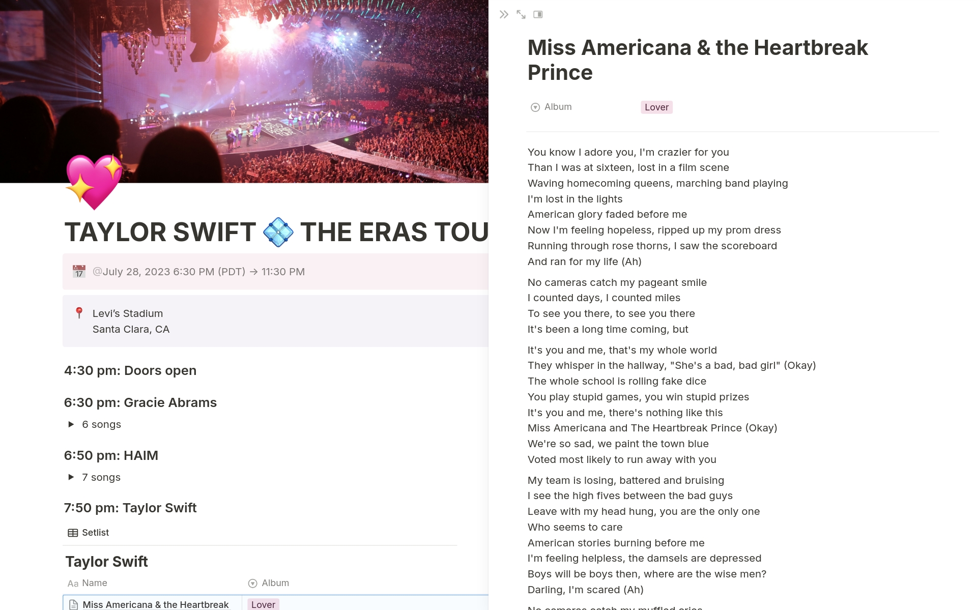 Keep track of what songs are coming up next for your next concert, complete with lyrics for each song generated by Notion AI. This template comes with the setlist for Taylor Swift Eras tour, but can be modified for any concert!