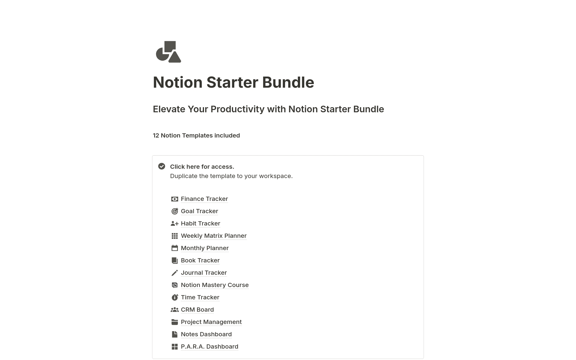 Get Started on Organizing Your Life in Notion.

This bundle includes 12 ready-to-use templates to eliminate the need to set up your Notion from scratch.