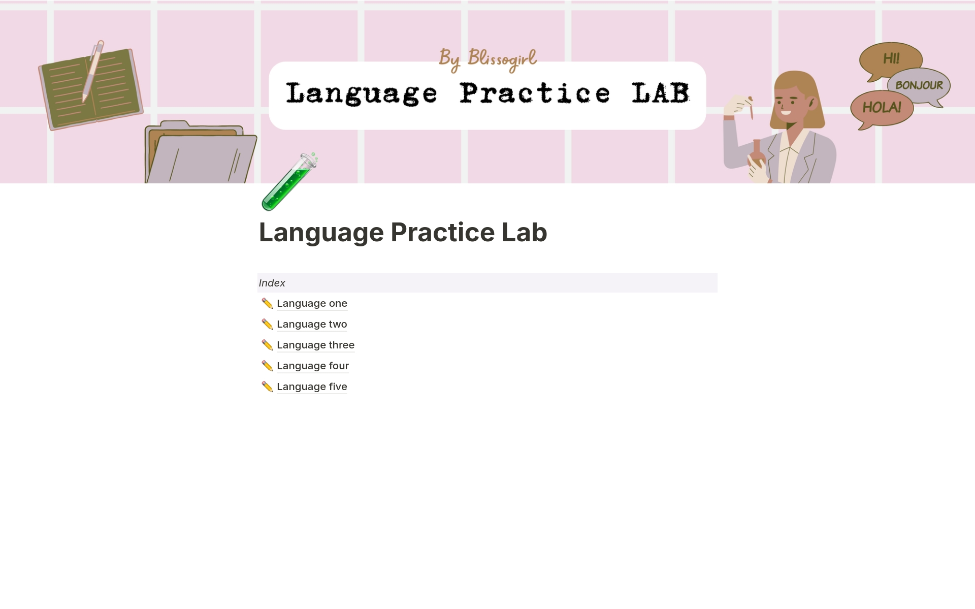 This is a Notion template made for students of foreign languages who want to keep track of their practice, register the new vocabulary they learn, pronunciation tips, grammar rules and listening material. It includes an index where you can track six languages (you can add more)
