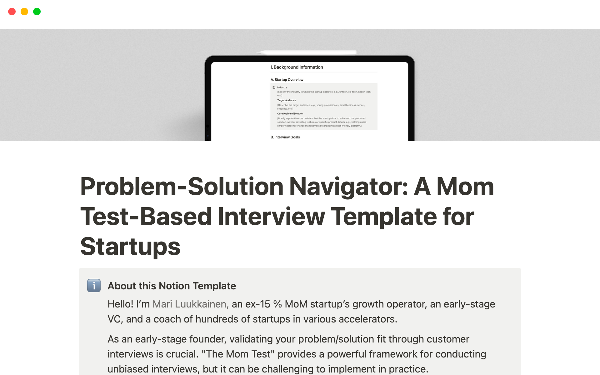 The template guides startups through the process of conducting unbiased, problem-focused customer interviews by following "The Mom Test" principles, helping them refine their problem/solution fit and better address their target audience's needs.