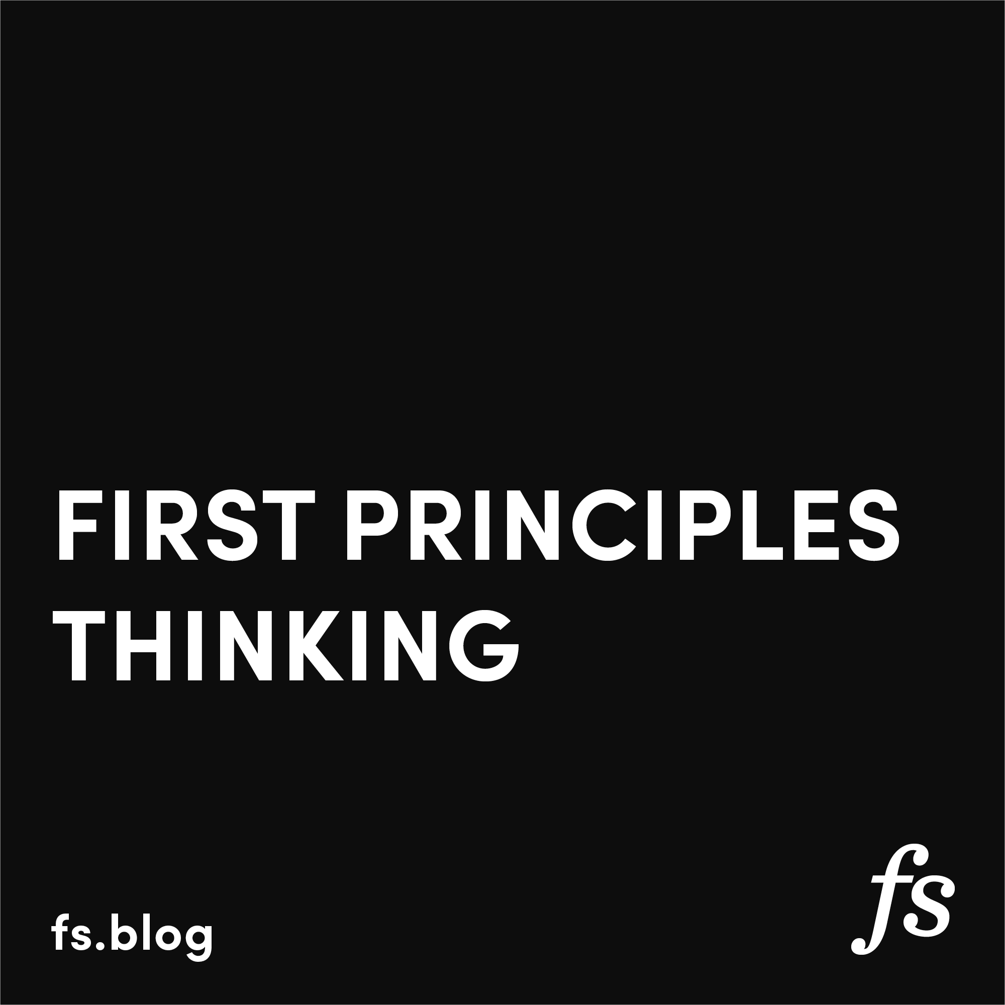First Principles: The Building Blocks of True Knowledge - Farnam Street
