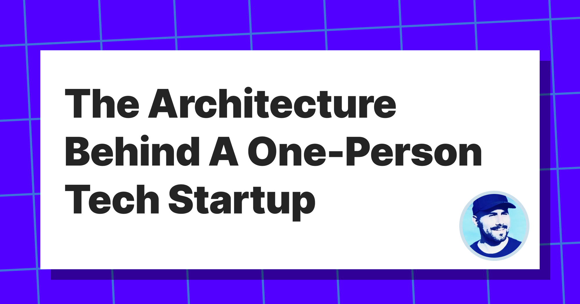 The Architecture Behind A One-Person Tech Startup