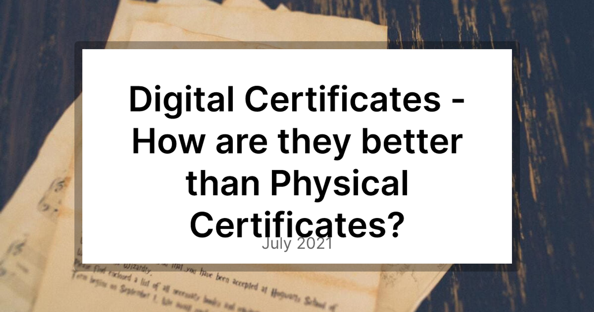 Digital Certificates - How are they better than Physical Certificates?