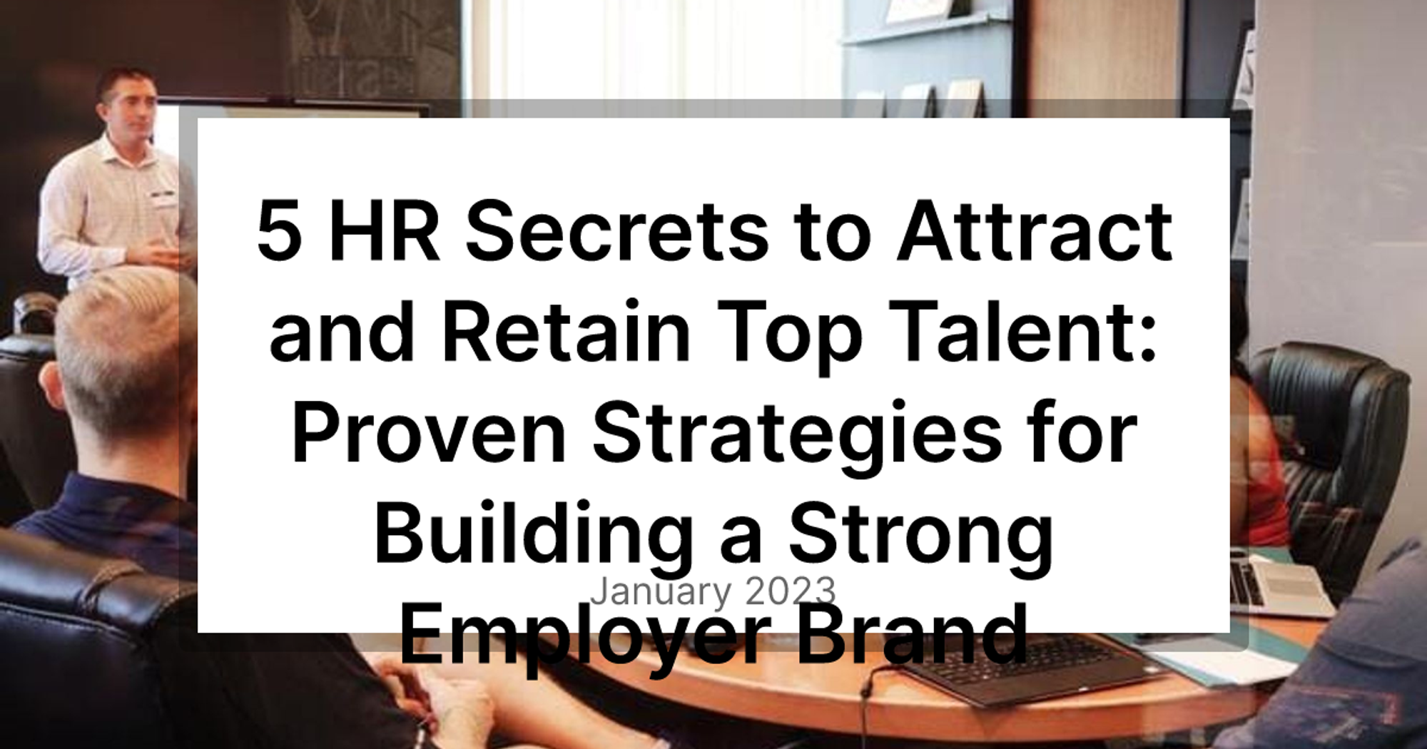 5 HR Secrets to Attract and Retain Top Talent: Proven Strategies for Building a Strong Employer Brand