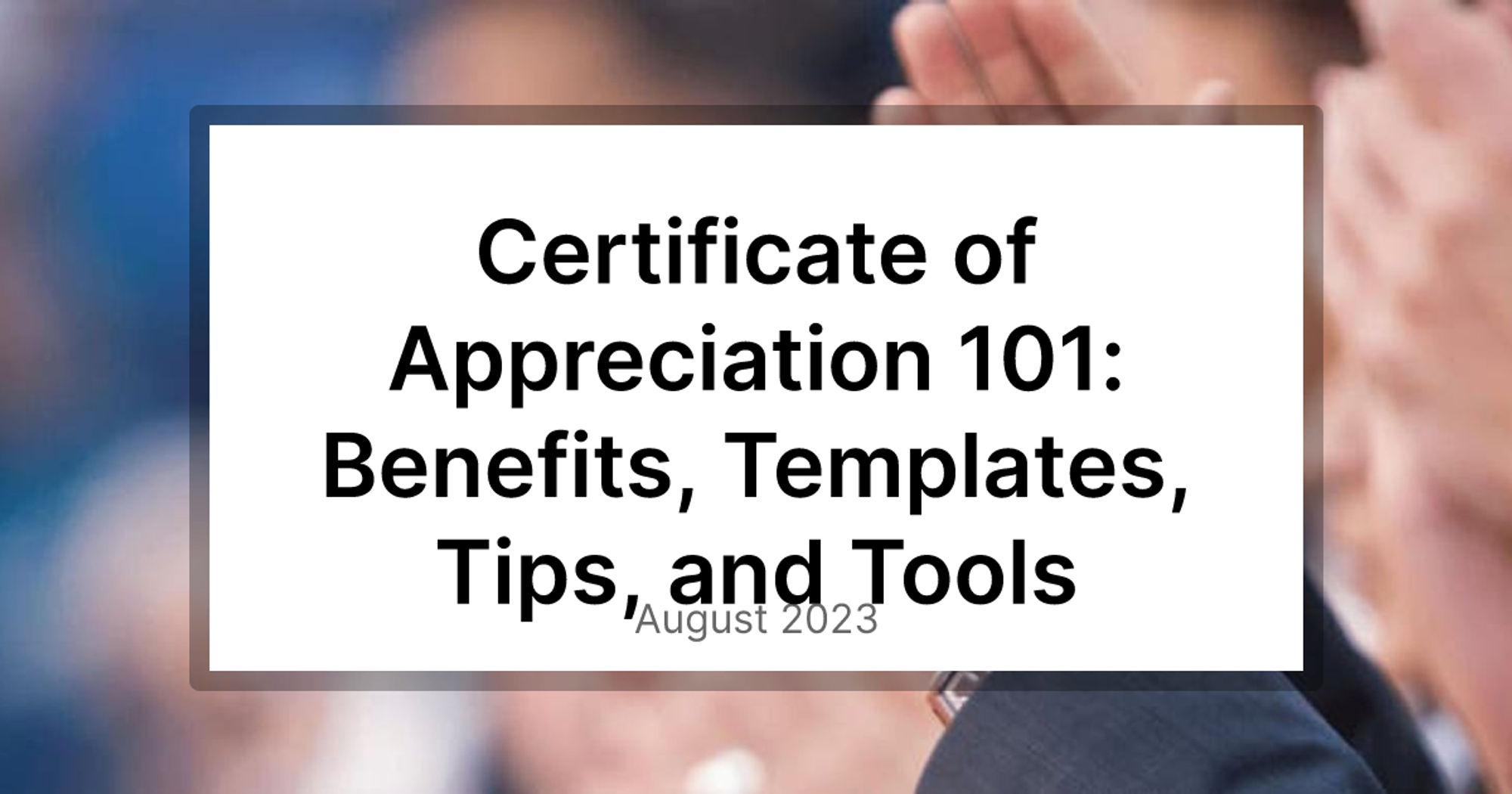Certificate of Appreciation 101: Benefits, Templates, Tips, and Tools