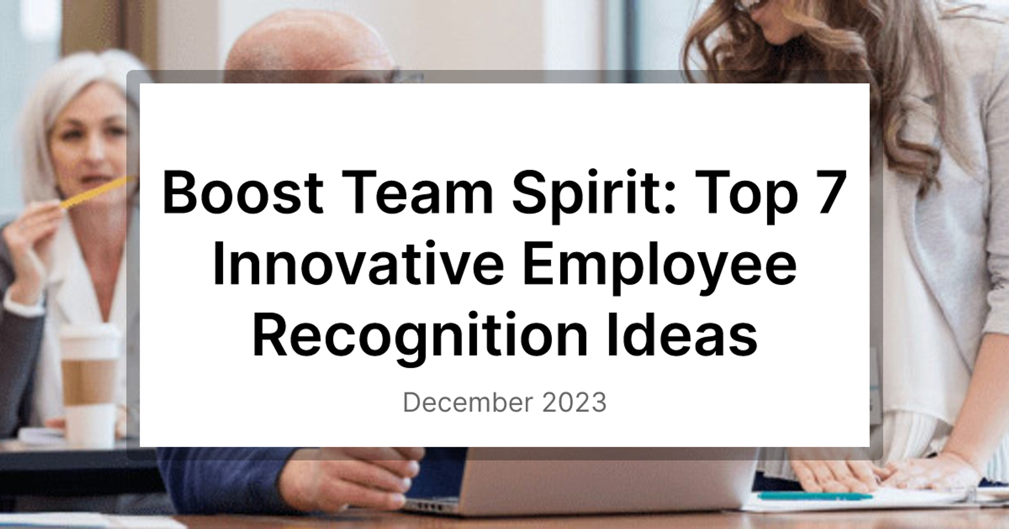 Boost Team Spirit: Top 7 Innovative Employee Recognition Ideas