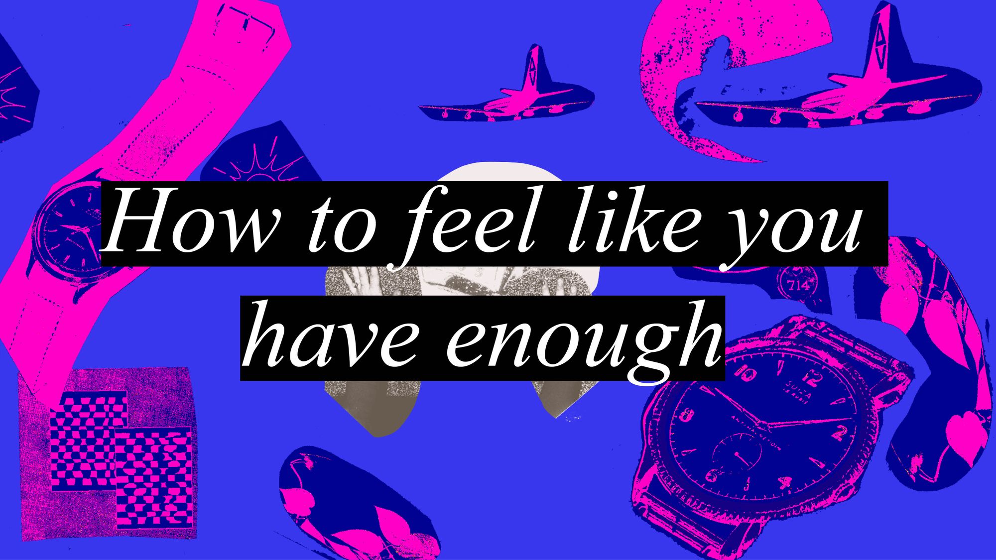 How to feel like you have enough – The Creative Independent