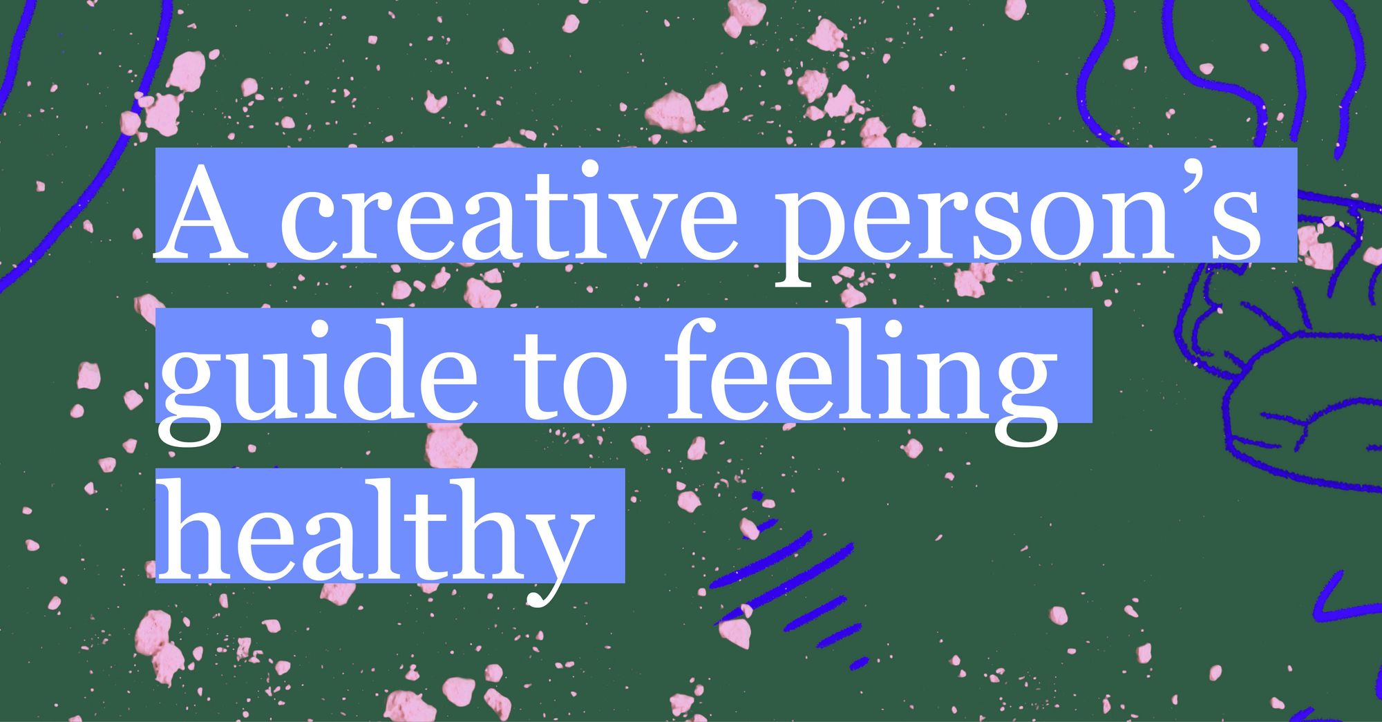 A creative person’s guide to feeling healthy