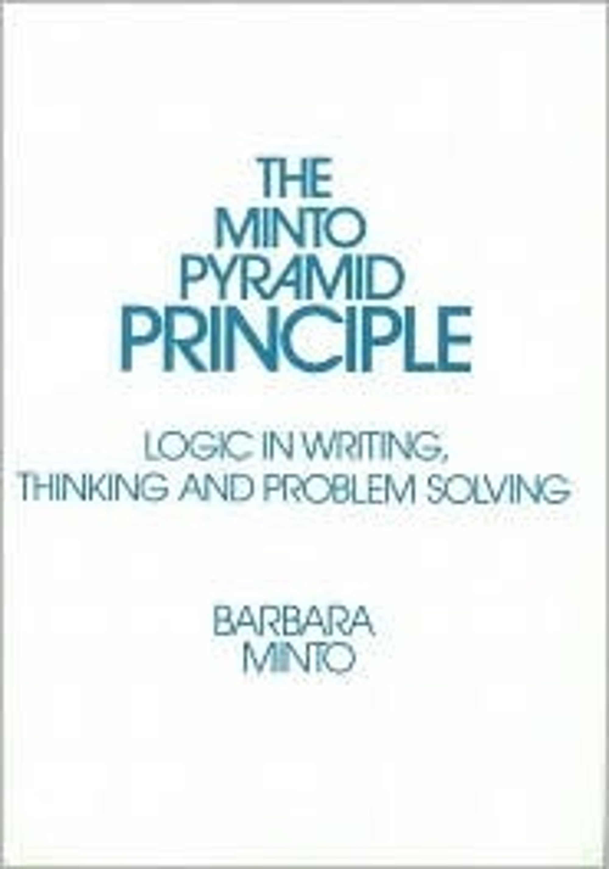 The Minto Pyramid Principle: Logic in Writing, Thinking…
