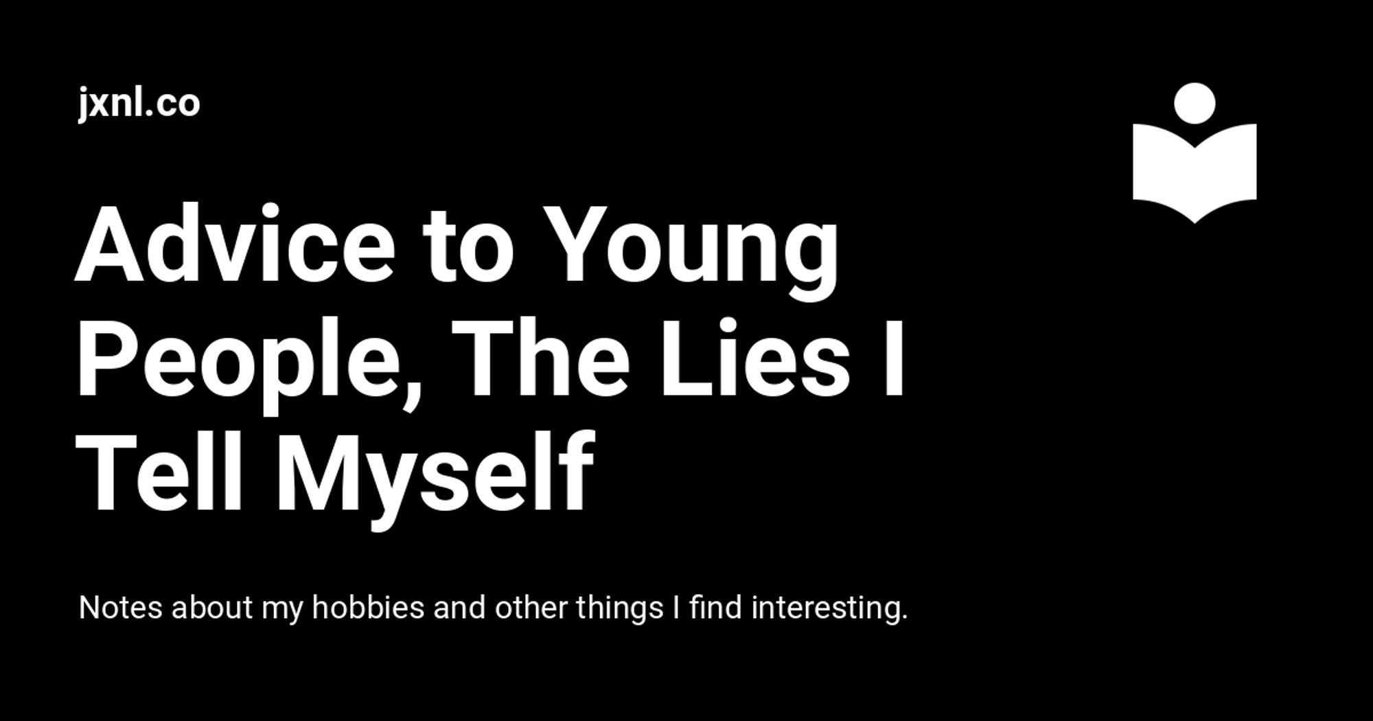 Advice to Young People, The Lies I Tell Myself - jxnl.co