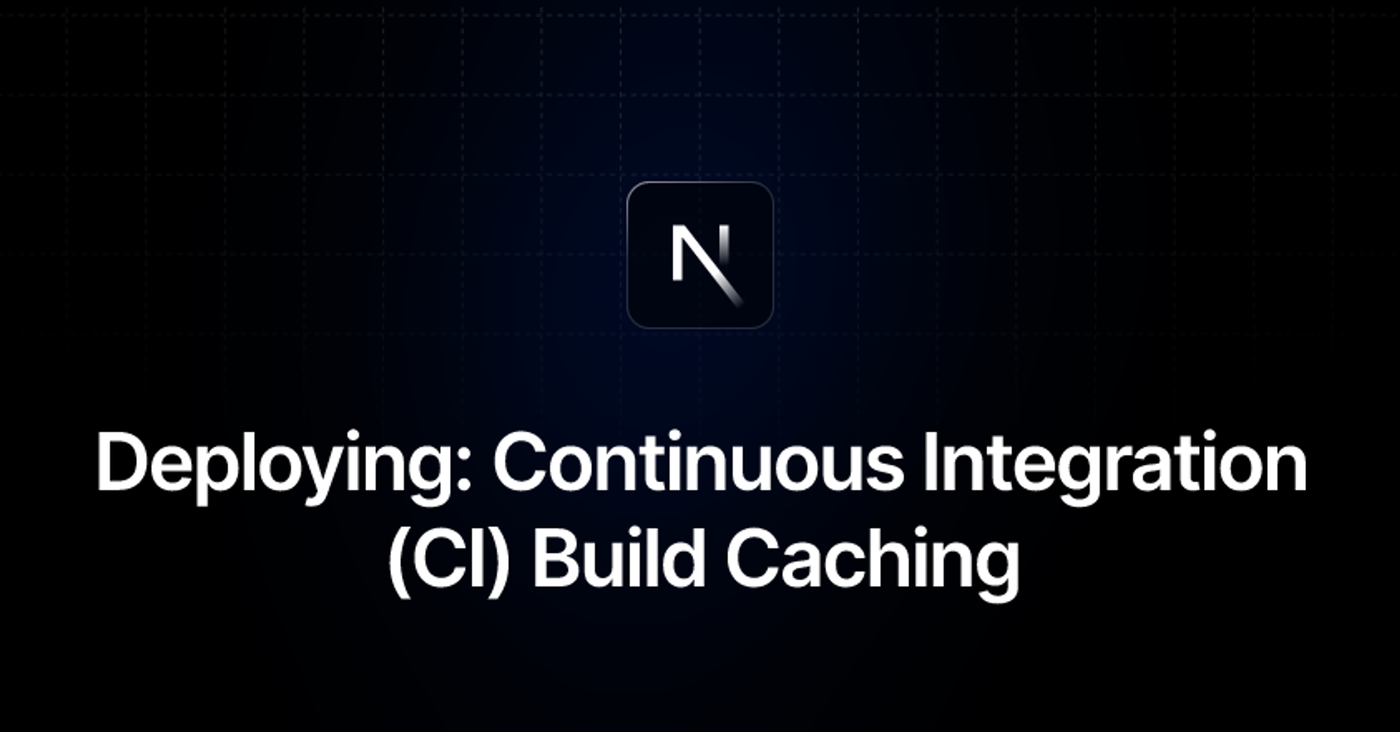 Deploying: Continuous Integration (CI) Build Caching