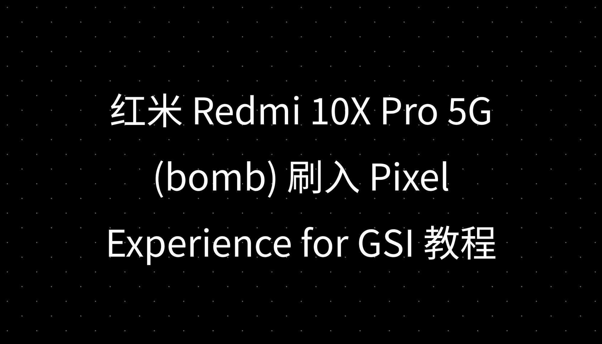 红米 Redmi 10X Pro 5G (bomb) 刷入 Pixel Experience for GSI 教程
