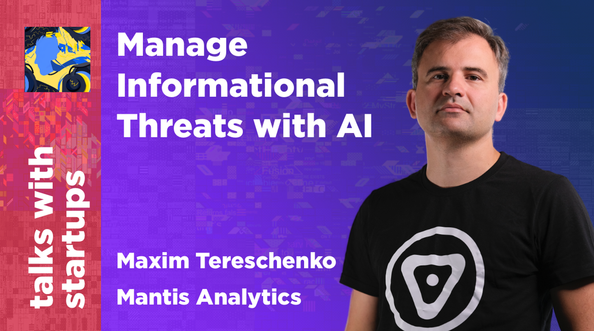 Mantis Analytics  — Manage Informational Threats with AI | Maxim Tereschenko