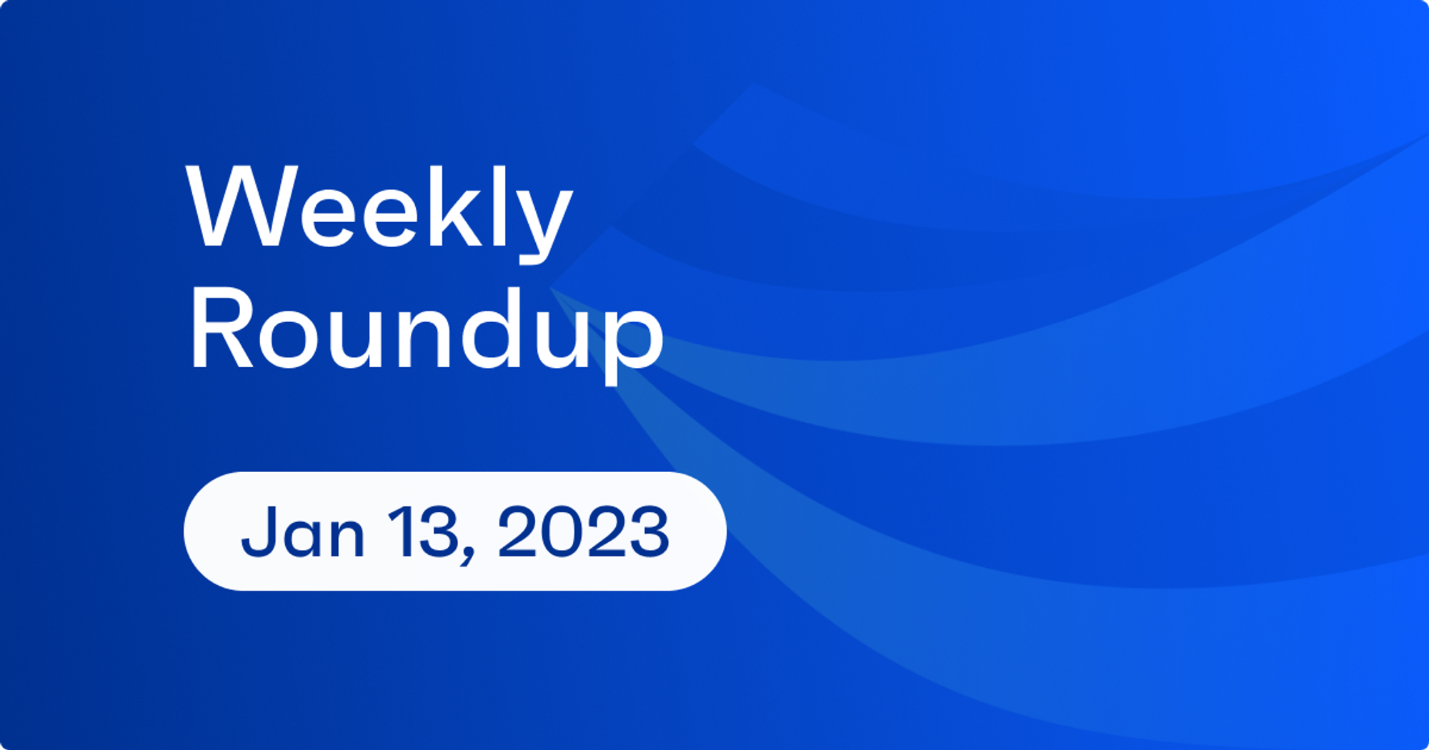 Weekly Roundup – 1.13 blog cover image