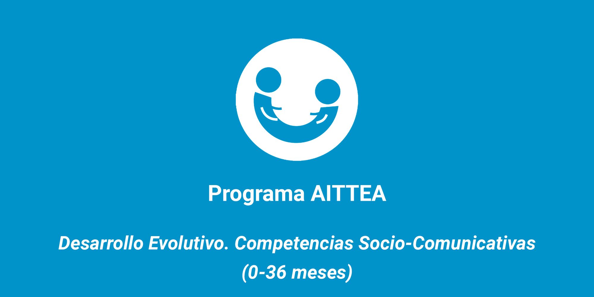 Desarrollo Evolutivo. Competencia Socio-Comunicativas (0-36 meses) (AITTEA)