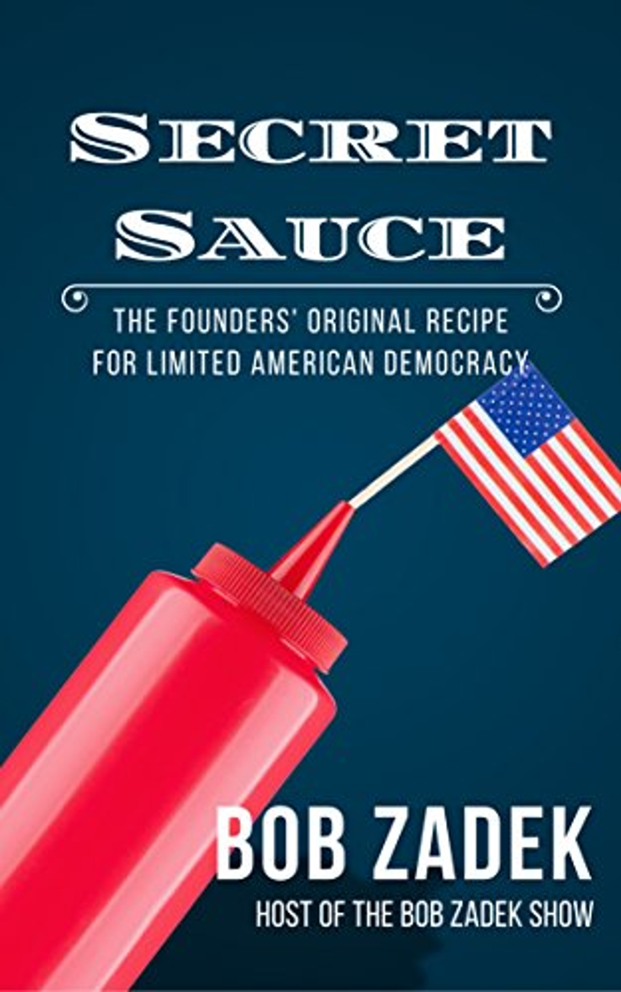 Secret Sauce: The Founders Original Recipe for Limited American Democracy