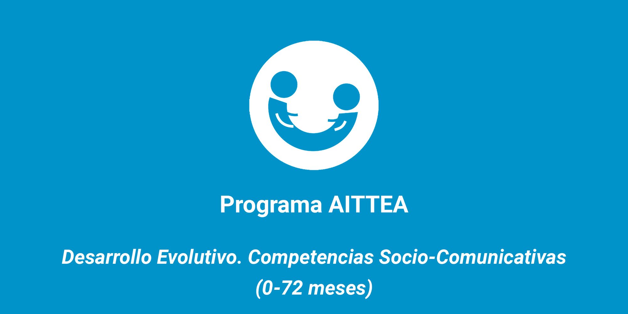 Desarrollo Evolutivo. Competencias Socio-Comunicativas (0-72 meses) (AITTEA)