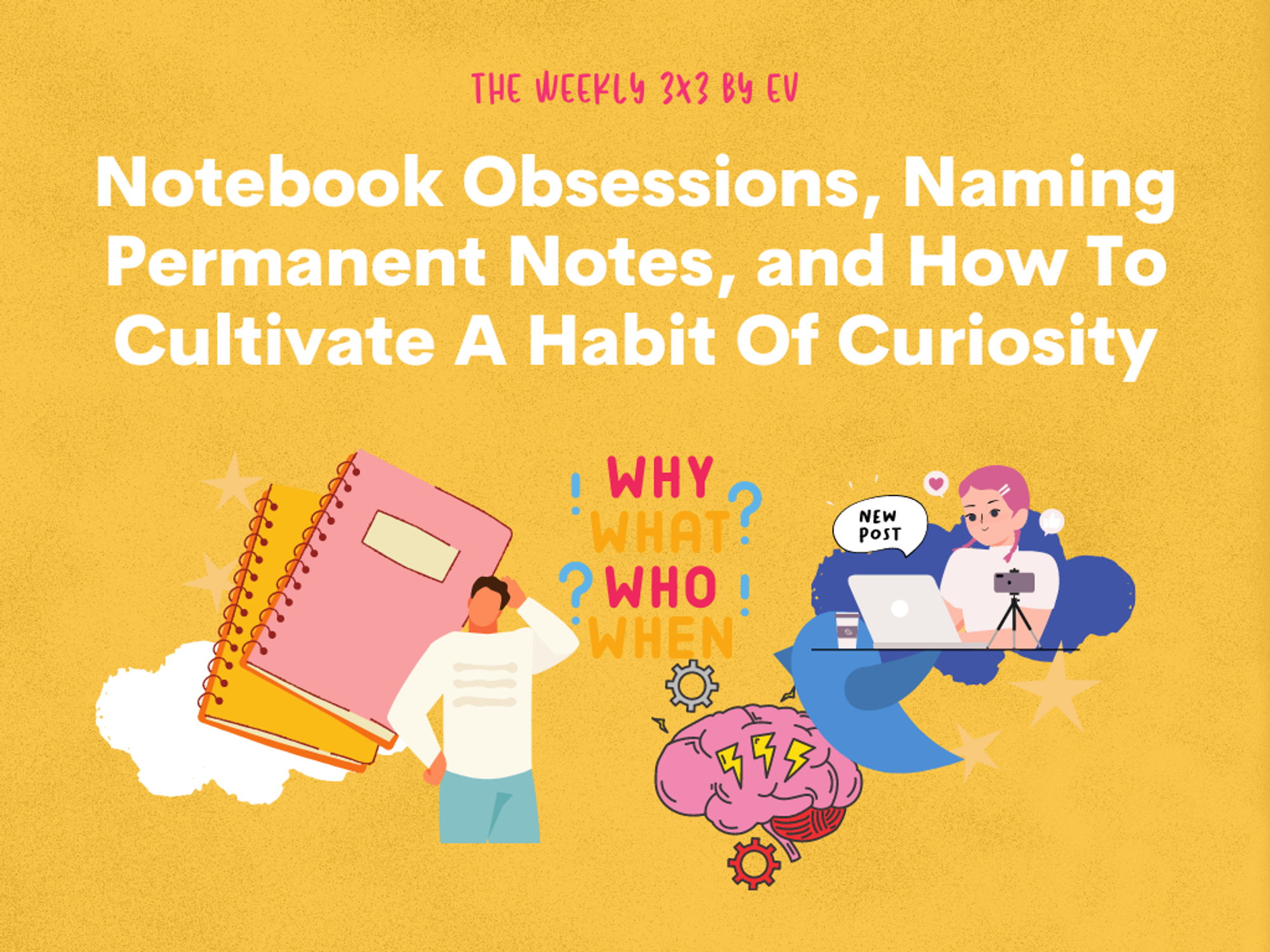 Weekly 3x3: Notebook Obsessions, Naming Permanent Notes, and How To Cultivate A Habit Of Curiosity