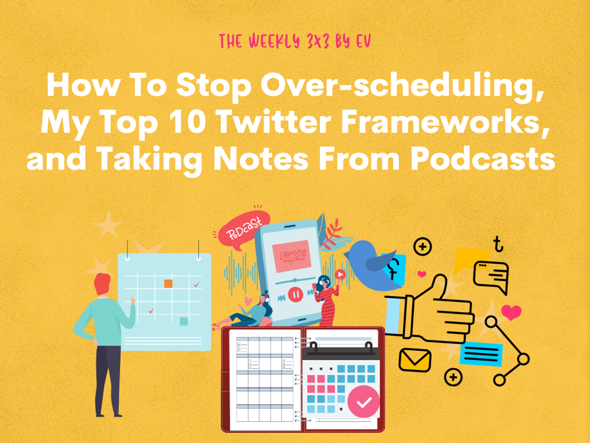 Weekly 3X3: How To Stop Over-scheduling, My Top 10 Twitter Frameworks, and Taking Notes From Podcasts
