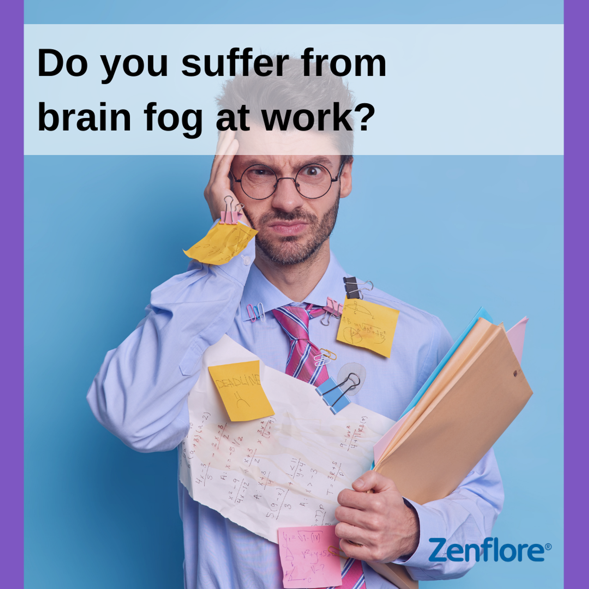 Figure 10: An Instagram post for Zenflore asking “Do you suffer from brain fog at work?”. Behind the text is a disheveled looking office worker. 