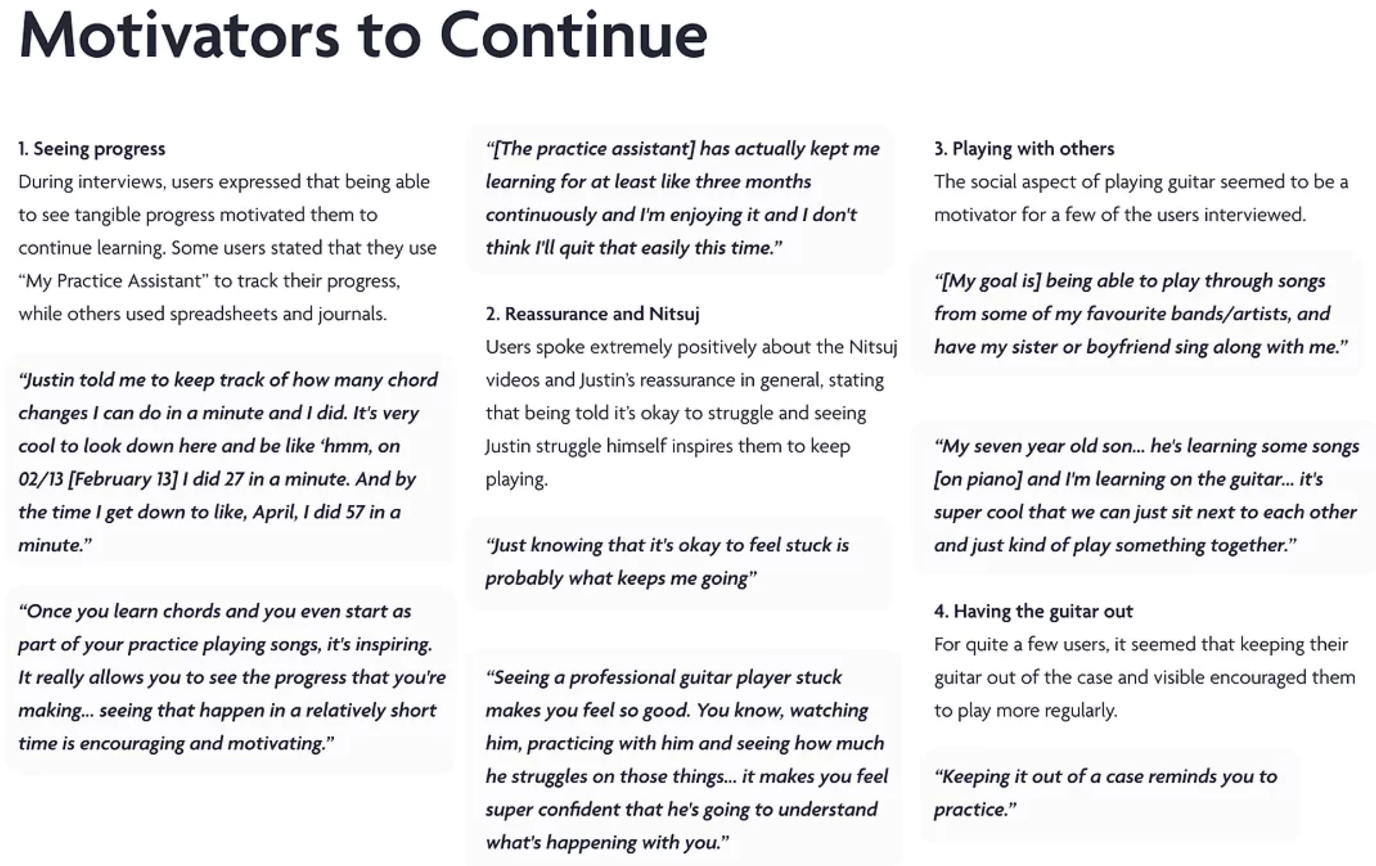 Figure 4: A screenshot of the Justin Guitar insight report. This page highlights 4 motivations that guitar students interviewed have for continuing their learning. These motivators were: 1) seeing progress, 2) reassurance and Nitsuj, 3) playing with others and 3) having the guitar out. User quotes are provided for each motivation listed.