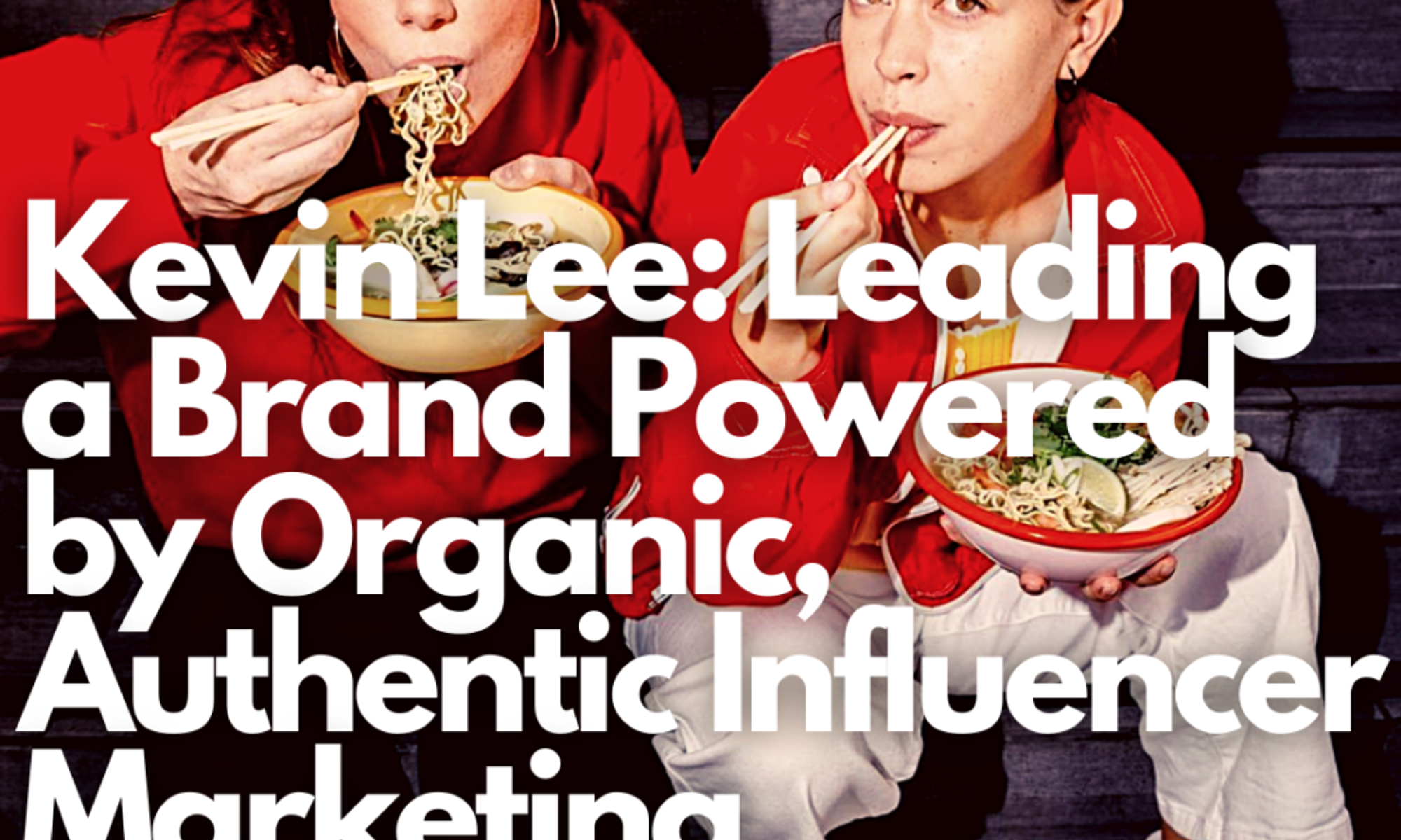 Kevin Lee: Leading A Brand Powered By Organic, Authentic Influencer Marketing | Net Influencer